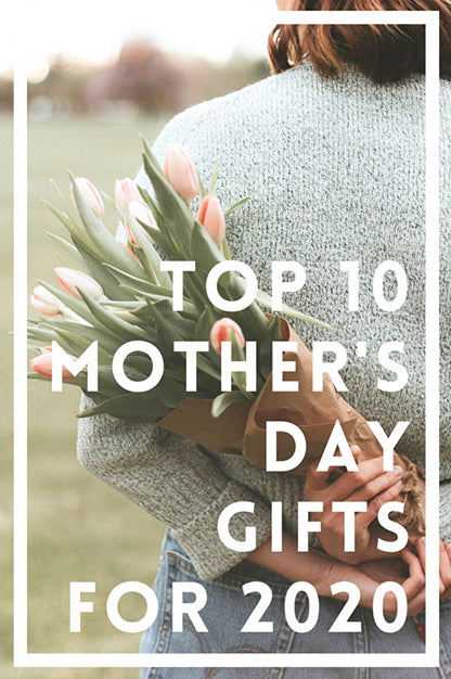 Top 10 Mother's Day Gifts for 2020